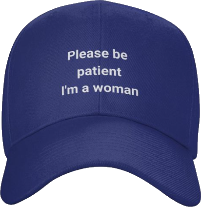 Please Be Patient, I am a Woman.png